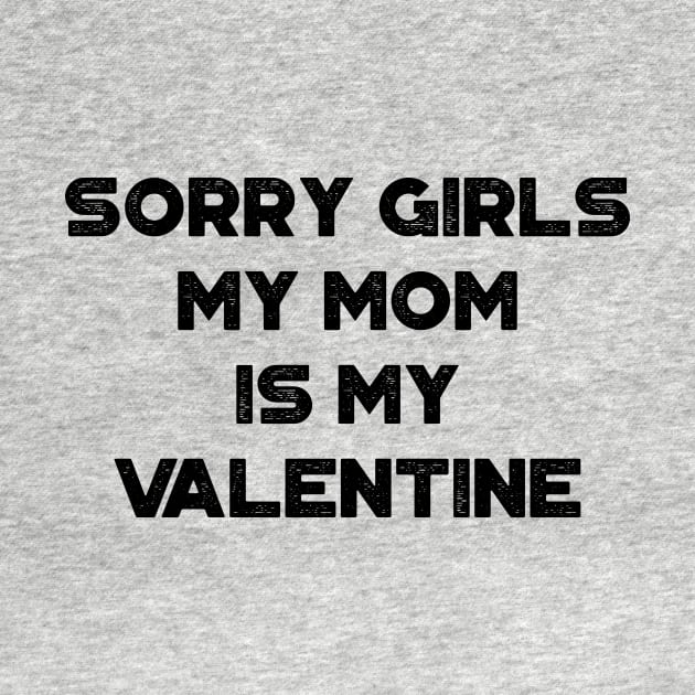 Funny Valentine's Day Sorry Girls My Mom Is My Valentine by truffela